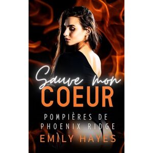 Hayes, Emily Sauve mon Cœur: Une romance torride entre une star hollywoodienne et la pompière qui lui sauve la vie (Pompières de Phoenix Ridge) Hayes, Emily Sauve mon Cœur: Une romance torride entre une star hollywoodienne et la pompière qui lui sauve la vie (Pompières de Phoenix Ridge)