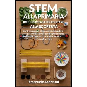 Andrisani, Emanuele STEM ALLA PRIMARIA – IDEE E PERCORSI PER EDUCARE ALLA SCOPERTA: Spunti pedagogici, riflessioni metodologiche e proposte interdisciplinari per ... Arte e Matematica nella scuola primaria. Andrisani, Emanuele STEM ALLA PRIMARIA – IDEE E PERCORSI PER EDUCARE ALLA SCOPERTA: Spunti pedagogici, riflessioni metodologiche e proposte interdisciplinari per ... Arte e Matematica nella scuola primaria.