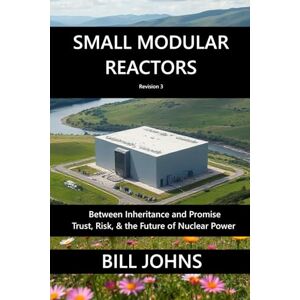 Johns, Bill Small Modular Reactors: Between Inheritance and Promise — Trust, Risk, and the Future of Nuclear Power (American Infrastructure: Engines of Belonging) Johns, Bill Small Modular Reactors: Between Inheritance and Promise — Trust, Risk, and the Future of Nuclear Power (American Infrastructure: Engines of Belonging)