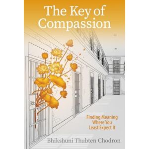 Chodron, Thubten The Key of Compassion: Finding Meaning Where You Least Expect It Chodron, Thubten The Key of Compassion: Finding Meaning Where You Least Expect It