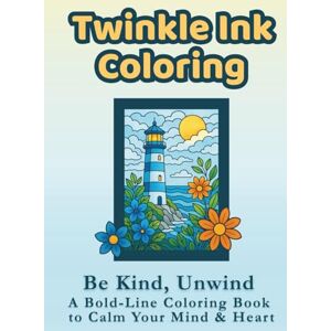 Ink, Twinkle Twinkle Ink Coloring: Be Kind, Unwind — A Bold-Line Coloring Book to Calm Your Mind & Heart Ink, Twinkle Twinkle Ink Coloring: Be Kind, Unwind — A Bold-Line Coloring Book to Calm Your Mind & Heart