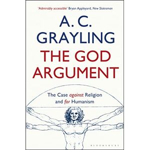 Grayling, Professor A. C. The God Argument: The Case Against Religion and for Humanism Grayling, Professor A. C. The God Argument: The Case Against Religion and for Humanism