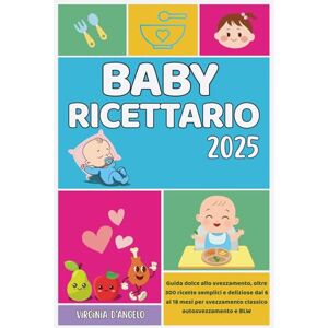D'ANGELO, VIRGINIA BABY RICETTARIO 2025: Guida dolce allo svezzamento, oltre 300 ricette semplici e deliziose dai 6 ai 18 mesi per svezzamento classico, autosvezzamento e BLW D'ANGELO, VIRGINIA BABY RICETTARIO 2025: Guida dolce allo svezzamento, oltre 300 ricette semplici e deliziose dai 6 ai 18 mesi per svezzamento classico, autosvezzamento e BLW