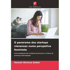 Dobler, Hannah Marlene O panorama das startups vienenses numa perspetiva feminista: Uma investigação das condições estruturais no contexto de premissas estereotipadas Dobler, Hannah Marlene O panorama das startups vienenses numa perspetiva feminista: Uma investigação das condições estruturais no contexto de premissas estereotipadas
