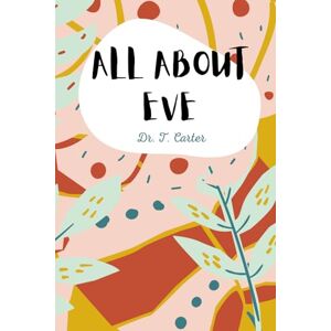 Carter, Dr. T. All About Eve: An 8-week journey devotional discovering truth, choices, courage, God's love through the story of Eve (Women of the Bible) Carter, Dr. T. All About Eve: An 8-week journey devotional discovering truth, choices, courage, God's love through the story of Eve (Women of the Bible)