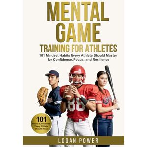 Power, Logan Mental Game Training for Athletes: 101 Mindset Habits Every Athlete Should Master for Confidence, Focus, and Resilience (Unshakable Mental Toughness in Sports) Power, Logan Mental Game Training for Athletes: 101 Mindset Habits Every Athlete Should Master for Confidence, Focus, and Resilience (Unshakable Mental Toughness in Sports)