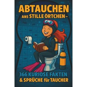 Scheuert, B. Abtauchen ans stille Örtchen – 366 kuriose Fakten & Sprüche für Taucher: Lustiges Fun-Buch für Taucher Witze, Fun Facts & unnützes Wissen rund ums ... & Ozean Perfektes Geschenk für Tauchfans Scheuert, B. Abtauchen ans stille Örtchen – 366 kuriose Fakten & Sprüche für Taucher: Lustiges Fun-Buch für Taucher Witze, Fun Facts & unnützes Wissen rund ums ... & Ozean Perfektes Geschenk für Tauchfans