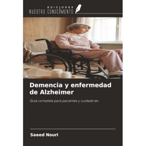 Nouri, Saeed Demencia y enfermedad de Alzheimer: Guía completa para pacientes y cuidadores Nouri, Saeed Demencia y enfermedad de Alzheimer: Guía completa para pacientes y cuidadores