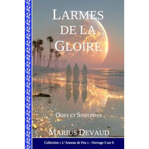 DEVAUD, Marius Larmes de la Gloire: Un pacte d'alliance nouvelle entre Dieu et l'humanité: 6 (COLLECTION L'ANNEAU DE FEU) DEVAUD, Marius Larmes de la Gloire: Un pacte d'alliance nouvelle entre Dieu et l'humanité: 6 (COLLECTION L'ANNEAU DE FEU)