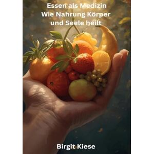 Kiese, Birgit Essen als Medizin Wie Nahrung Körper und Seele heilt: Mit Reflexionsfragen, Übungen und Ritualen zu mehr Gesundheit, Energie und innerem Gleichgewicht Kiese, Birgit Essen als Medizin Wie Nahrung Körper und Seele heilt: Mit Reflexionsfragen, Übungen und Ritualen zu mehr Gesundheit, Energie und innerem Gleichgewicht