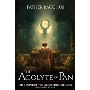 Bacchus, Father The Acolyte of Pan: Isaac: Summer Solstice (Temple of the Great Horned Gods) Bacchus, Father The Acolyte of Pan: Isaac: Summer Solstice (Temple of the Great Horned Gods)