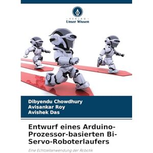 Chowdhury, Dibyendu Entwurf eines Arduino-Prozessor-basierten Bi-Servo-Roboterlaufers: Eine Echtzeitanwendung der Robotik Chowdhury, Dibyendu Entwurf eines Arduino-Prozessor-basierten Bi-Servo-Roboterlaufers: Eine Echtzeitanwendung der Robotik