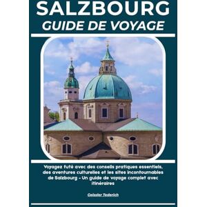 Tederich, Geissler SALZBOURG GUIDE DE VOYAGE: Voyagez futé avec des conseils pratiques essentiels, des aventures culturelles et les sites incontournables de Salzbourg – Un guide de voyage complet avec itinéraires Tederich, Geissler SALZBOURG GUIDE DE VOYAGE: Voyagez futé avec des conseils pratiques essentiels, des aventures culturelles et les sites incontournables de Salzbourg – Un guide de voyage complet avec itinéraires