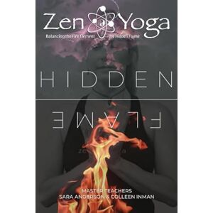 Inman, Colleen Zen Yoga: Balancing the Fire Element Hidden Flame (Zen Yoga Five Elements Series) Inman, Colleen Zen Yoga: Balancing the Fire Element Hidden Flame (Zen Yoga Five Elements Series)
