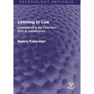 Tudor-Hart, Beatrix Learning to Live: Understanding the Child from Birth to Adolescence (Psychology Revivals) Tudor-Hart, Beatrix Learning to Live: Understanding the Child from Birth to Adolescence (Psychology Revivals)