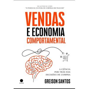 SANTOS, GREISON Vendas e Economia Comportamental: A Ciência por trás das Decisões de Compra SANTOS, GREISON Vendas e Economia Comportamental: A Ciência por trás das Decisões de Compra