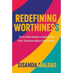 Malgas, Sisanda Redefining Worthiness: From Self-Doubt to Self-Worth — Your Transformation Starts Here Malgas, Sisanda Redefining Worthiness: From Self-Doubt to Self-Worth — Your Transformation Starts Here