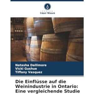 Dallimore, Natasha Die Einflüsse auf die Weinindustrie in Ontario: Eine vergleichende Studie Dallimore, Natasha Die Einflüsse auf die Weinindustrie in Ontario: Eine vergleichende Studie