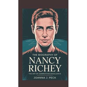 J. Peck, Joanna The biography of Nancy Richey: The Art of Competitive Excellence J. Peck, Joanna The biography of Nancy Richey: The Art of Competitive Excellence