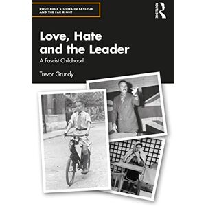 Grundy, Trevor Love, Hate and the Leader: A Fascist Childhood (Routledge Studies in Fascism and the Far Right) Grundy, Trevor Love, Hate and the Leader: A Fascist Childhood (Routledge Studies in Fascism and the Far Right)