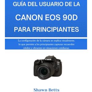 Betts, Shawn GUÍA DEL USUARIO DE LA CANON EOS 90D PARA PRINCIPIANTES: La configuración de la cámara se explica visualmente, lo que permite a los principiantes ... y vibrantes en situaciones cotidianas. Betts, Shawn GUÍA DEL USUARIO DE LA CANON EOS 90D PARA PRINCIPIANTES: La configuración de la cámara se explica visualmente, lo que permite a los principiantes ... y vibrantes en situaciones cotidianas.