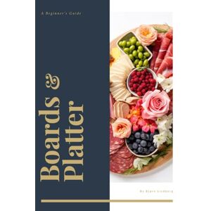Lindberg, Bjørn Boards and Platters: Charcuterie in 5 Minutes: A Beginner's Cookbook for Fast, Gorgeous Cheese and Meat Spread. For Every Occasion, We've got the Perfect Boards and Platters Lindberg, Bjørn Boards and Platters: Charcuterie in 5 Minutes: A Beginner's Cookbook for Fast, Gorgeous Cheese and Meat Spread. For Every Occasion, We've got the Perfect Boards and Platters