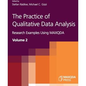 The Practice of Qualitative Data Analysis: Research Examples Using MAXQDA, Volume 2 The Practice of Qualitative Data Analysis: Research Examples Using MAXQDA, Volume 2