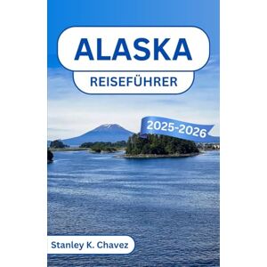 Stanley Alaska Reiseführer 2025-2026: Entdecken Sie raue Landschaften, schillernde Nordlichter und die ungezähmte Wildnis des Nordens Stanley Alaska Reiseführer 2025-2026: Entdecken Sie raue Landschaften, schillernde Nordlichter und die ungezähmte Wildnis des Nordens