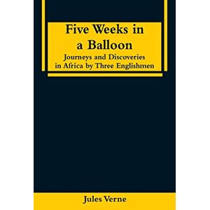 Verne, Jules Five Weeks in a Balloon: Journeys and Discoveries in Africa by Three Englishmen Verne, Jules Five Weeks in a Balloon: Journeys and Discoveries in Africa by Three Englishmen