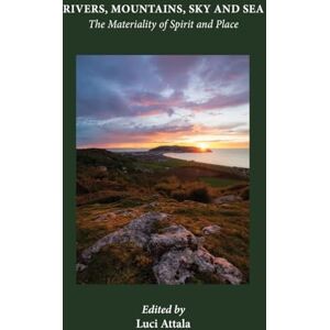 Rivers, Mountains, Sky and Sea: The Materiality of Spirit and Place Rivers, Mountains, Sky and Sea: The Materiality of Spirit and Place
