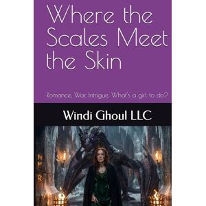 LLC, Windi Ghoul Where the Scales Meet the Skin: Romance, War, Intrigue, What's a girl to do? LLC, Windi Ghoul Where the Scales Meet the Skin: Romance, War, Intrigue, What's a girl to do?