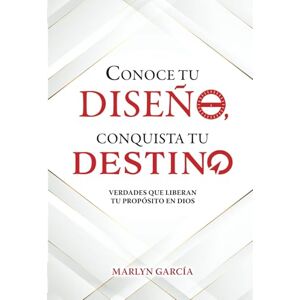 Garcia, Marlyn Si conoces tu Diseño conquistas tu Destino: Un Libro escrito para mujeres que todo hombre debe leer Garcia, Marlyn Si conoces tu Diseño conquistas tu Destino: Un Libro escrito para mujeres que todo hombre debe leer