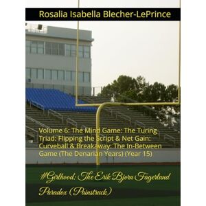 Blecher-LePrince, Rosalia Isabella #Girlhood: The Erik Bjorn Fagerlund Paradox (Painstruck): Volume 6: The Mind Game: The Turing Triad: Flipping the Script & Net Gain: Curveball & ... & ... & Erik Fagerlund Hypothesis) Blecher-LePrince, Rosalia Isabella #Girlhood: The Erik Bjorn Fagerlund Paradox (Painstruck): Volume 6: The Mind Game: The Turing Triad: Flipping the Script & Net Gain: Curveball & ... & ... & Erik Fagerlund Hypothesis)