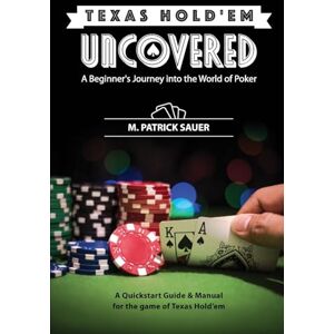 Sauer, M Patrick P Texas Hold'em Uncovered A Beginner's Journey into the World of Poker: A Beginner's Journey into the World of Poker Sauer, M Patrick P Texas Hold'em Uncovered A Beginner's Journey into the World of Poker: A Beginner's Journey into the World of Poker