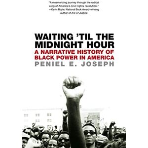 Joseph, Peniel E. Waiting 'Til the Midnight Hour: A Narrative History of Black Power in America Joseph, Peniel E. Waiting 'Til the Midnight Hour: A Narrative History of Black Power in America