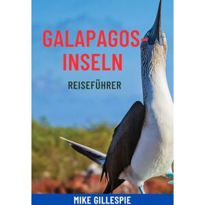 Gillespie, Mike GALAPAGOS-INSELN REISEFÜHRER: Entdecken Sie Ecuadors bezaubernde Inseln – Wildtierabenteuer, Top-Attraktionen, Inselhüpfen, Schnorcheln, Kreuzfahrttipps und clevere Reiserouten Gillespie, Mike GALAPAGOS-INSELN REISEFÜHRER: Entdecken Sie Ecuadors bezaubernde Inseln – Wildtierabenteuer, Top-Attraktionen, Inselhüpfen, Schnorcheln, Kreuzfahrttipps und clevere Reiserouten