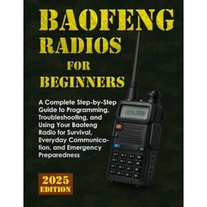 Brackley, Alfie BAOFENG RADIOS FOR BEGINNERS: A Complete Step-by-Step Guide to Programming, Troubleshooting, and Using Your Baofeng Radio for Survival, Everyday Communication, and Emergency Preparedness Brackley, Alfie BAOFENG RADIOS FOR BEGINNERS: A Complete Step-by-Step Guide to Programming, Troubleshooting, and Using Your Baofeng Radio for Survival, Everyday Communication, and Emergency Preparedness