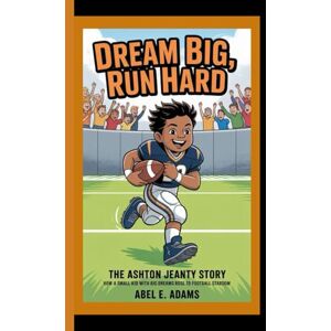 E. Adams, Abel DREAM BIG, RUN HARD: The Ashton Jeanty Story How a Small Kid with Big Dreams Rose to Football Stardom E. Adams, Abel DREAM BIG, RUN HARD: The Ashton Jeanty Story How a Small Kid with Big Dreams Rose to Football Stardom