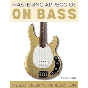 Golden, Karl Mastering Arpeggios On Bass: Music Theory & Application With Triads (Volume One) (The Ultimate Bass Books) Golden, Karl Mastering Arpeggios On Bass: Music Theory & Application With Triads (Volume One) (The Ultimate Bass Books)