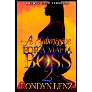 Lenz, Londyn A Submissive For A Mafia Boss 2 Lenz, Londyn A Submissive For A Mafia Boss 2