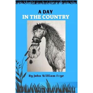 Frye, John William A Day In The Country: The misadventures of a day's outing at a rural riding school. a vintage tale of times past and sunny, summer days in England Frye, John William A Day In The Country: The misadventures of a day's outing at a rural riding school. a vintage tale of times past and sunny, summer days in England
