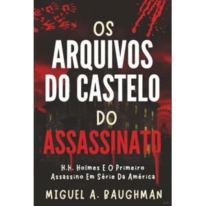 Baughman, Miguel A. Os Arquivos Do Castelo Do Assassinato: H.H. Holmes E O Primeiro Assassino Em Série Da América (Histórico De Casos De Crimes Reais) Baughman, Miguel A. Os Arquivos Do Castelo Do Assassinato: H.H. Holmes E O Primeiro Assassino Em Série Da América (Histórico De Casos De Crimes Reais)