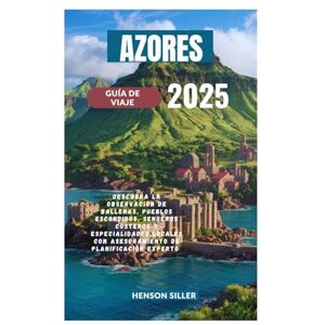 Siller, Henson AZORES GUÍA DE VIAJE 2025: Descubra la observación de ballenas, pueblos escondidos, senderos costeros y especialidades locales con asesoramiento de planificación experto. Siller, Henson AZORES GUÍA DE VIAJE 2025: Descubra la observación de ballenas, pueblos escondidos, senderos costeros y especialidades locales con asesoramiento de planificación experto.
