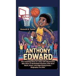 Tarbox, Kenneth R ANTHONY EDWARD: The Inspiring Story of a Boy with Big Dreams Who Rose to Basketball Stardom with Hard Work, Heart, and High-Flying Dunks Biography For Kids Tarbox, Kenneth R ANTHONY EDWARD: The Inspiring Story of a Boy with Big Dreams Who Rose to Basketball Stardom with Hard Work, Heart, and High-Flying Dunks Biography For Kids
