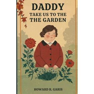 R. GARIS, HOWARD Daddy Take Us To The Garden R. GARIS, HOWARD Daddy Take Us To The Garden