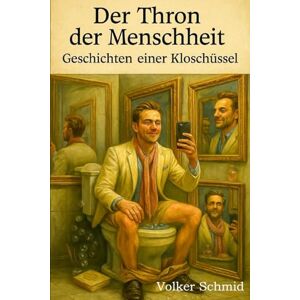 Schmid, Volker Rudolf Der Thron der Menschheit – Geschichten einer Kloschüssel Schmid, Volker Rudolf Der Thron der Menschheit – Geschichten einer Kloschüssel
