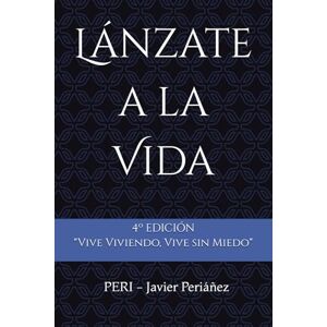 Periáñez, PERI Javier Lánzate a la Vida: Borrador de reflexiones y exPERIencias para Vivir Viviendo, Vivir sin Miedos. ("Reflexiones para Vivir") Periáñez, PERI Javier Lánzate a la Vida: Borrador de reflexiones y exPERIencias para Vivir Viviendo, Vivir sin Miedos. ("Reflexiones para Vivir")