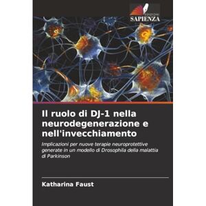 Faust, Katharina Il ruolo di DJ-1 nella neurodegenerazione e nell'invecchiamento: Implicazioni per nuove terapie neuroprotettive generate in un modello di Drosophila della malattia di Parkinson Faust, Katharina Il ruolo di DJ-1 nella neurodegenerazione e nell'invecchiamento: Implicazioni per nuove terapie neuroprotettive generate in un modello di Drosophila della malattia di Parkinson
