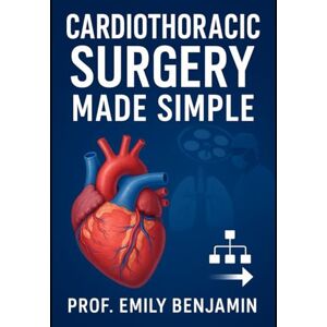 Benjamin, Prof Emily Cardiothoracic Surgery Made Simple: Step-by-Step Techniques, Case Reviews, Board Prep Q&A, and Essential Clinical Scenarios for Cardiac & Thoracic Surgeons (Global Knowledge Mastery Series) Benjamin, Prof Emily Cardiothoracic Surgery Made Simple: Step-by-Step Techniques, Case Reviews, Board Prep Q&A, and Essential Clinical Scenarios for Cardiac & Thoracic Surgeons (Global Knowledge Mastery Series)