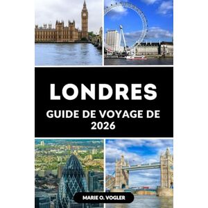 Vogler, Marie O. GUIDE DE VOYAGE DE LONDRES 2026: Voyagez plus intelligemment : tout ce dont vous avez besoin pour un voyage inoubliable Vogler, Marie O. GUIDE DE VOYAGE DE LONDRES 2026: Voyagez plus intelligemment : tout ce dont vous avez besoin pour un voyage inoubliable